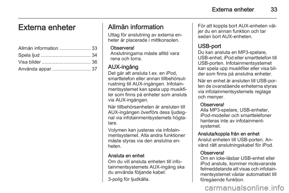 OPEL MERIVA 2014.5  Handbok för infotainmentsystem Externa enheter33Externa enheterAllmän information.......................33
Spela ljud ..................................... 34
Visa bilder .................................... 36
Använda appar ....