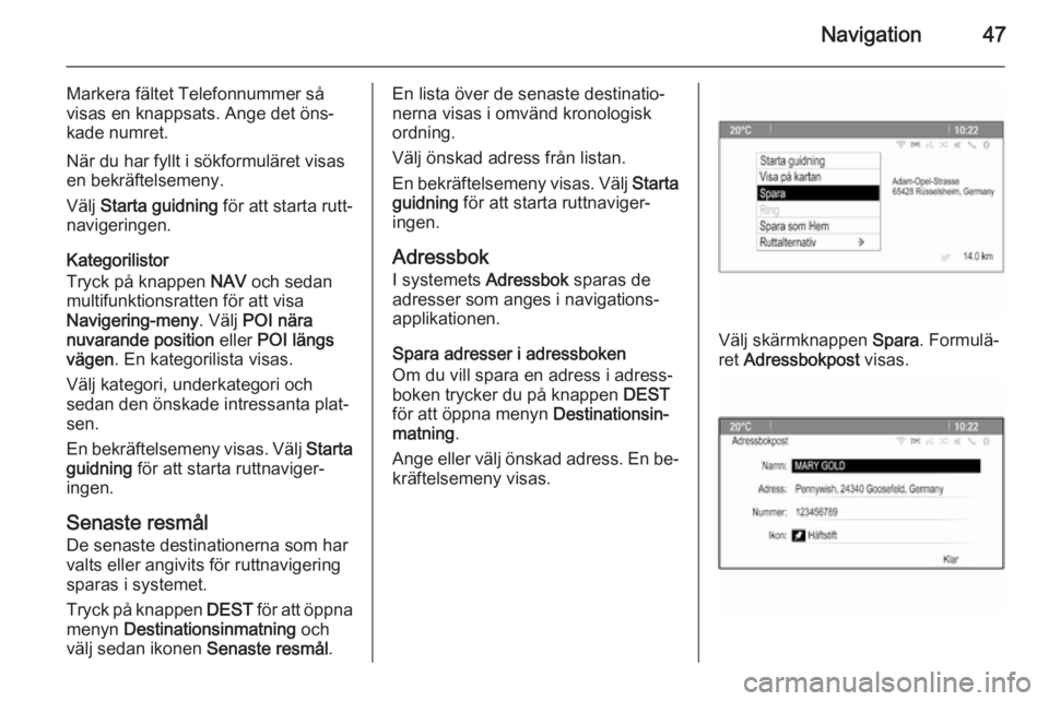OPEL MERIVA 2014.5  Handbok för infotainmentsystem Navigation47
Markera fältet Telefonnummer så
visas en knappsats. Ange det öns‐
kade numret.
När du har fyllt i sökformuläret visas
en bekräftelsemeny.
Välj  Starta guidning  för att starta 