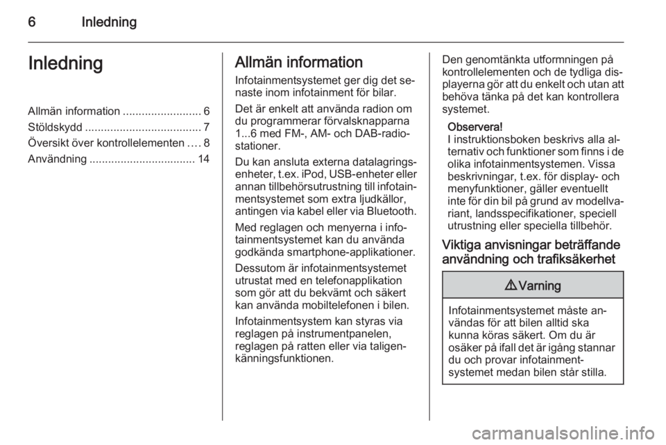 OPEL MERIVA 2014.5  Handbok för infotainmentsystem 6InledningInledningAllmän information.........................6
Stöldskydd ..................................... 7
Översikt över kontrollelementen ....8
Användning ...............................