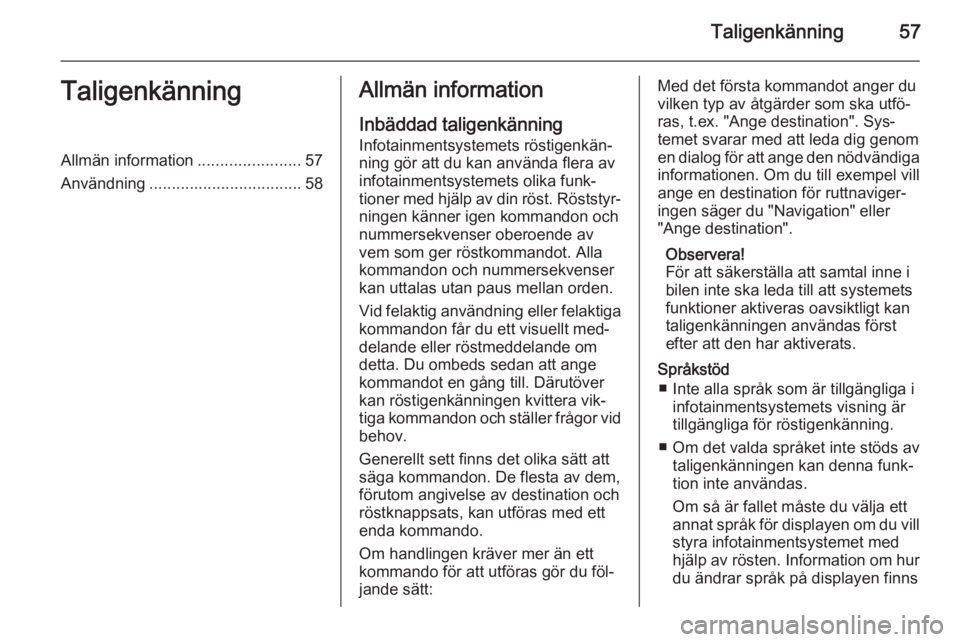 OPEL MERIVA 2014.5  Handbok för infotainmentsystem Taligenkänning57TaligenkänningAllmän information.......................57
Användning .................................. 58Allmän information
Inbäddad taligenkänning
Infotainmentsystemets rösti