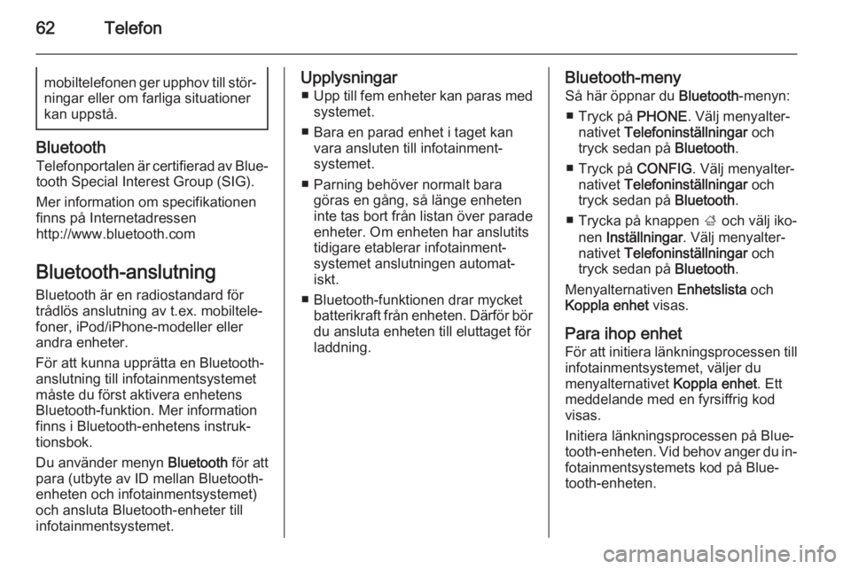 OPEL MERIVA 2014.5  Handbok för infotainmentsystem 62Telefonmobiltelefonen ger upphov till stör‐
ningar eller om farliga situationer
kan uppstå.
Bluetooth
Telefonportalen är certifierad av Blue‐
tooth Special Interest Group (SIG).
Mer informati