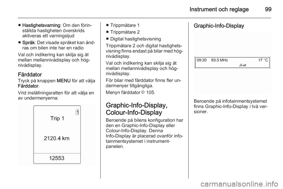 OPEL MERIVA 2014.5 Instruktionsbok Instrument och reglage99
■Hastighetsvarning : Om den förin‐
ställda hastigheten överskrids
aktiveras ett varningsljud
■ Språk : Det visade språket kan änd‐
ras om bilen inte har en radio OPEL MERIVA 2014.5 Instruktionsbok Instrument och reglage99
■Hastighetsvarning : Om den förin‐
ställda hastigheten överskrids
aktiveras ett varningsljud
■ Språk : Det visade språket kan änd‐
ras om bilen inte har en radio