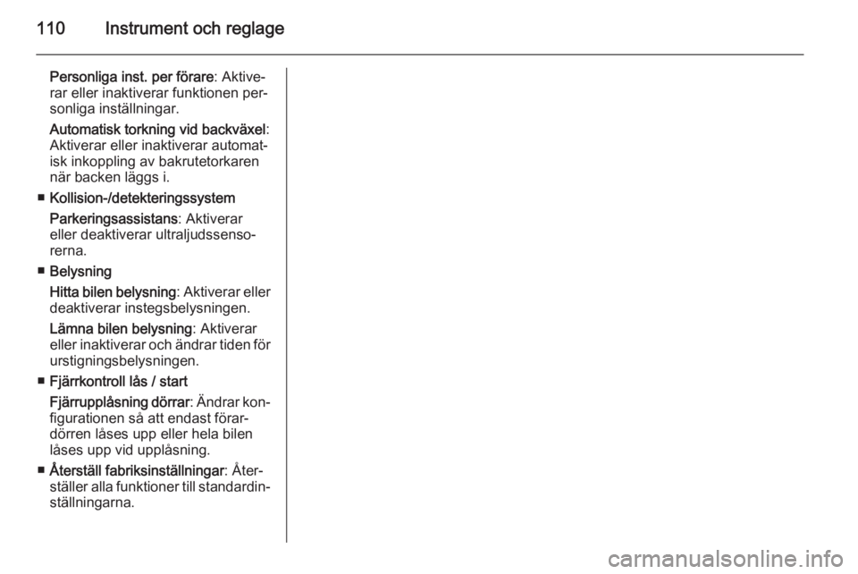 OPEL MERIVA 2014.5 Instruktionsbok 110Instrument och reglage
Personliga inst. per förare: Aktive‐
rar eller inaktiverar funktionen per‐
sonliga inställningar.
Automatisk torkning vid backväxel :
Aktiverar eller inaktiverar autom OPEL MERIVA 2014.5 Instruktionsbok 110Instrument och reglage
Personliga inst. per förare: Aktive‐
rar eller inaktiverar funktionen per‐
sonliga inställningar.
Automatisk torkning vid backväxel :
Aktiverar eller inaktiverar autom