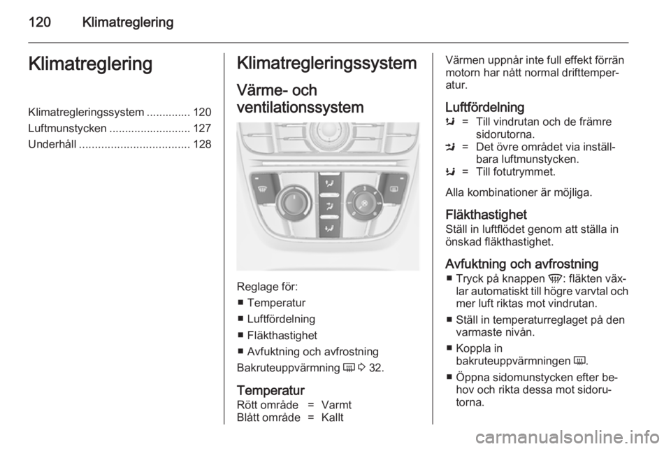 OPEL MERIVA 2014.5 Instruktionsbok 120KlimatregleringKlimatregleringKlimatregleringssystem .............. 120
Luftmunstycken .......................... 127
Underhåll ................................... 128Klimatregleringssystem
Värme OPEL MERIVA 2014.5 Instruktionsbok 120KlimatregleringKlimatregleringKlimatregleringssystem .............. 120
Luftmunstycken .......................... 127
Underhåll ................................... 128Klimatregleringssystem
Värme
