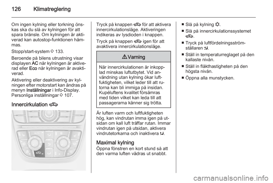 OPEL MERIVA 2014.5 Instruktionsbok 126Klimatreglering
Om ingen kylning eller torkning öns‐
kas ska du slå av kylningen för att
spara bränsle. Om kylningen är akti‐
verad kan autostop-funktionen häm‐
mas.
Stopp/start-system OPEL MERIVA 2014.5 Instruktionsbok 126Klimatreglering
Om ingen kylning eller torkning öns‐
kas ska du slå av kylningen för att
spara bränsle. Om kylningen är akti‐
verad kan autostop-funktionen häm‐
mas.
Stopp/start-system