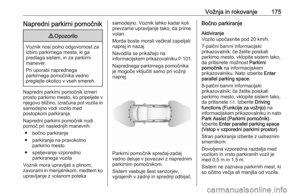 OPEL GRANDLAND X 2019.75  Uporabniški priročnik Vožnja in rokovanje175Napredni parkirni pomočnik9Opozorilo
Voznik nosi polno odgovornost za
izbiro parkirnega mesta, ki ga
predlaga sistem, in za parkirni
manever.
Pri uporabi naprednega
parkirnega 