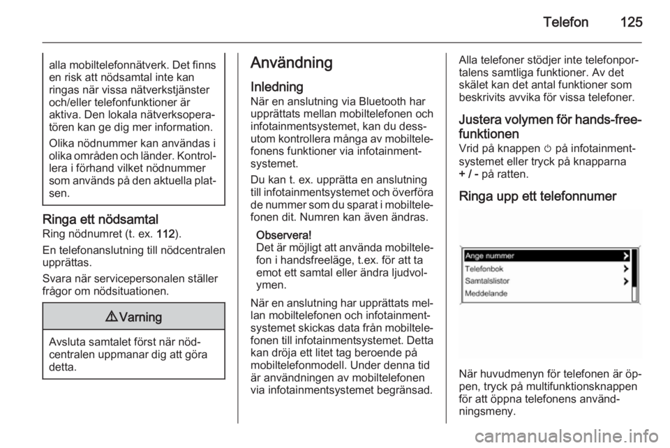 OPEL MERIVA 2015  Handbok för infotainmentsystem Telefon125alla mobiltelefonnätverk. Det finnsen risk att nödsamtal inte kan
ringas när vissa nätverkstjänster och/eller telefonfunktioner är
aktiva. Den lokala nätverksopera‐
tören kan ge di