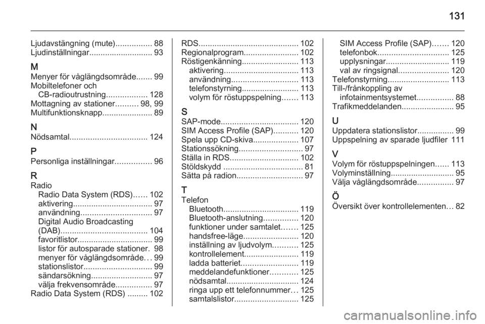 OPEL MERIVA 2015  Handbok för infotainmentsystem 131
Ljudavstängning (mute)................88
Ljudinställningar............................ 93
M Menyer för våglängdsområde .......99
Mobiltelefoner och CB-radioutrustning ..................128
M