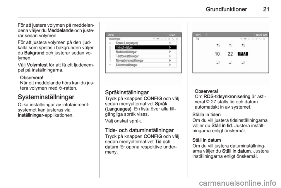 OPEL MERIVA 2015  Handbok för infotainmentsystem Grundfunktioner21
För att justera volymen på meddelan‐dena väljer du  Meddelande och juste‐
rar sedan volymen.
För att justera volymen på den ljud‐ källa som spelas i bakgrunden väljer
du
