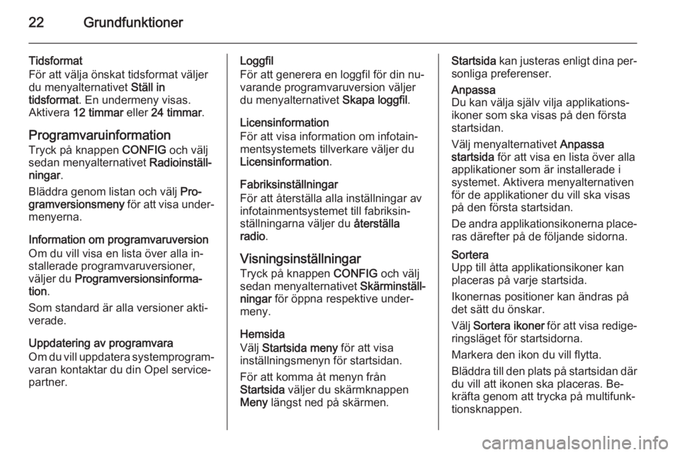 OPEL MERIVA 2015  Handbok för infotainmentsystem 22Grundfunktioner
Tidsformat
För att välja önskat tidsformat väljer
du menyalternativet  Ställ in
tidsformat . En undermeny visas.
Aktivera  12 timmar  eller 24 timmar .
Programvaruinformation
Tr