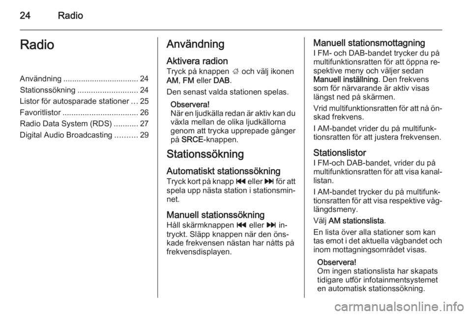 OPEL MERIVA 2015 Handbok för infotainmentsystem 24RadioRadioAnvändning.................................. 24
Stationssökning ........................... 24
Listor för autosparade stationer ...25
Favoritlistor .................................. 26 OPEL MERIVA 2015 Handbok för infotainmentsystem 24RadioRadioAnvändning.................................. 24
Stationssökning ........................... 24
Listor för autosparade stationer ...25
Favoritlistor .................................. 26