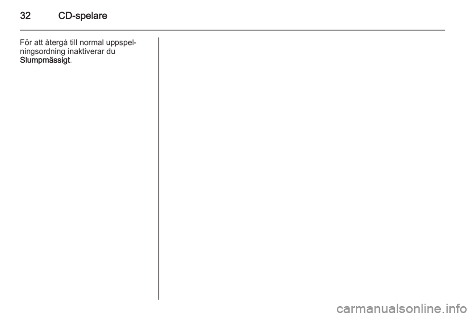 OPEL MERIVA 2015  Handbok för infotainmentsystem 32CD-spelare
För att återgå till normal uppspel‐
ningsordning inaktiverar du
Slumpmässigt . 