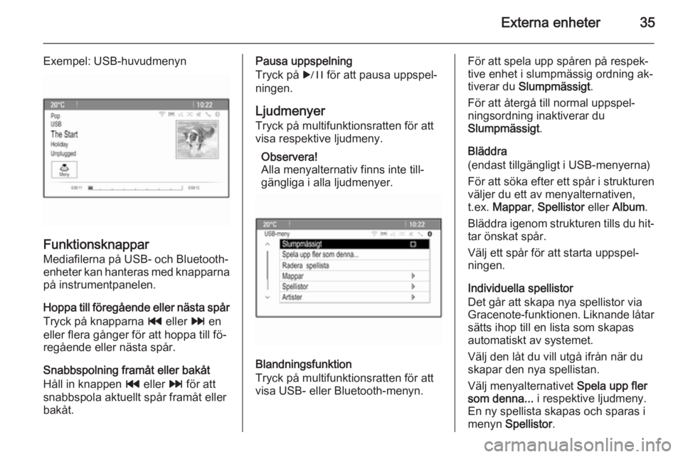 OPEL MERIVA 2015  Handbok för infotainmentsystem Externa enheter35
Exempel: USB-huvudmenyn
Funktionsknappar
Mediafilerna på USB- och Bluetooth- enheter kan hanteras med knapparna på instrumentpanelen.
Hoppa till föregående eller nästa spår
Try