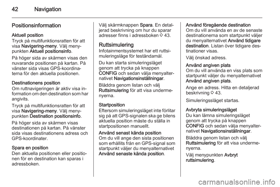 OPEL MERIVA 2015 Handbok för infotainmentsystem 42Navigation
PositionsinformationAktuell position
Tryck på multifunktionsratten för att
visa Navigering-meny . Välj meny‐
punkten Aktuell positionsinfo .
På höger sida av skärmen visas den
n OPEL MERIVA 2015 Handbok för infotainmentsystem 42Navigation
PositionsinformationAktuell position
Tryck på multifunktionsratten för att
visa Navigering-meny . Välj meny‐
punkten Aktuell positionsinfo .
På höger sida av skärmen visas den
n
