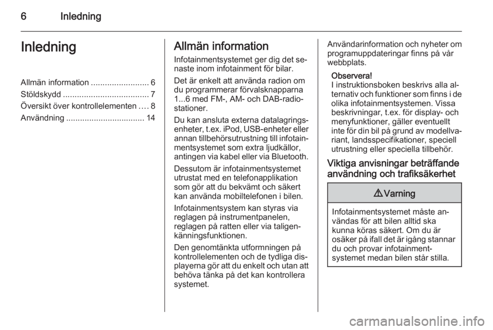 OPEL MERIVA 2015  Handbok för infotainmentsystem 6InledningInledningAllmän information.........................6
Stöldskydd ..................................... 7
Översikt över kontrollelementen ....8
Användning ...............................