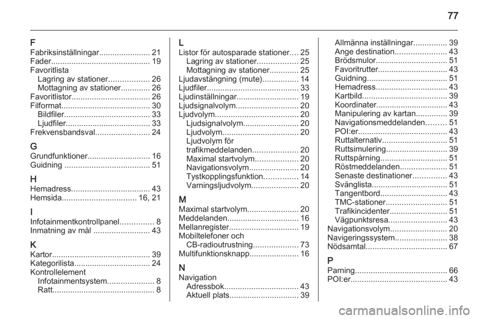 OPEL MERIVA 2015  Handbok för infotainmentsystem 77
F
Fabriksinställningar....................... 21
Fader ............................................ 19
Favoritlista Lagring av stationer ..................26
Mottagning av stationer .............2