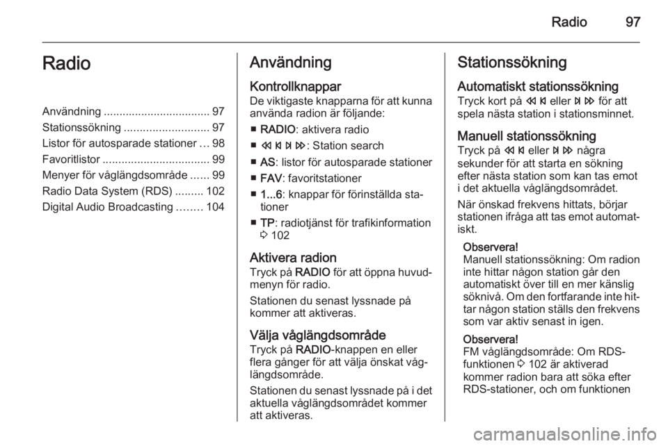 OPEL MERIVA 2015  Handbok för infotainmentsystem Radio97RadioAnvändning.................................. 97
Stationssökning ........................... 97
Listor för autosparade stationer ...98
Favoritlistor .................................. 99