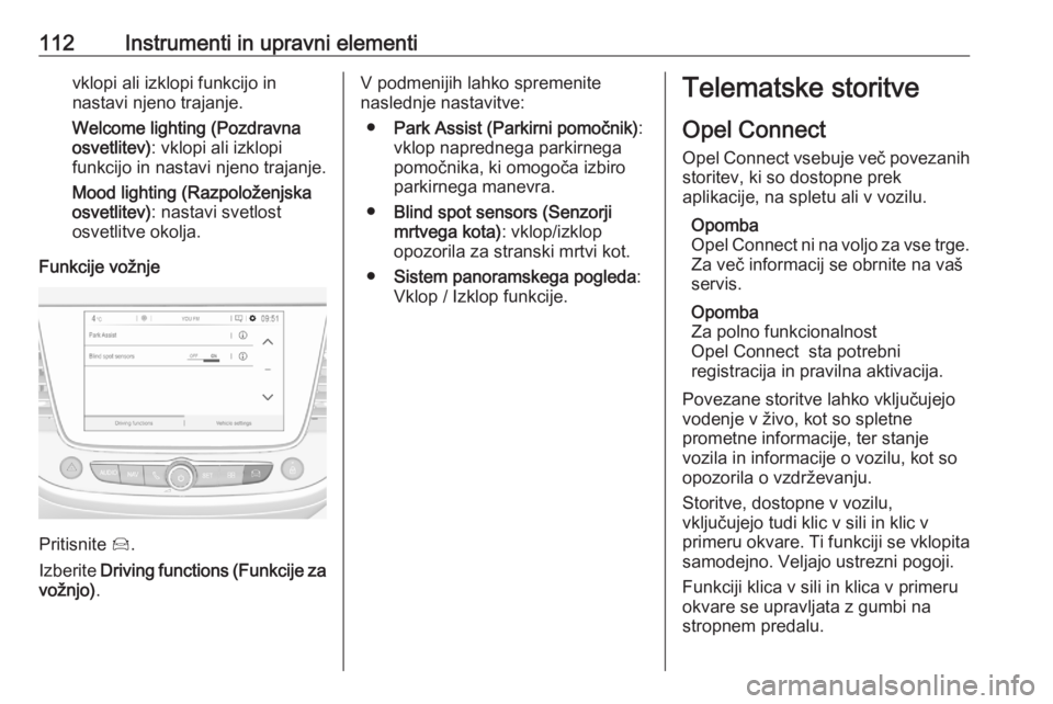 OPEL GRANDLAND X 2020 Uporabniški priročnik 112Instrumenti in upravni elementivklopi ali izklopi funkcijo in
nastavi njeno trajanje.
Welcome lighting (Pozdravna osvetlitev) : vklopi ali izklopi
funkcijo in nastavi njeno trajanje.
Mood lighting OPEL GRANDLAND X 2020 Uporabniški priročnik 112Instrumenti in upravni elementivklopi ali izklopi funkcijo in
nastavi njeno trajanje.
Welcome lighting (Pozdravna osvetlitev) : vklopi ali izklopi
funkcijo in nastavi njeno trajanje.
Mood lighting