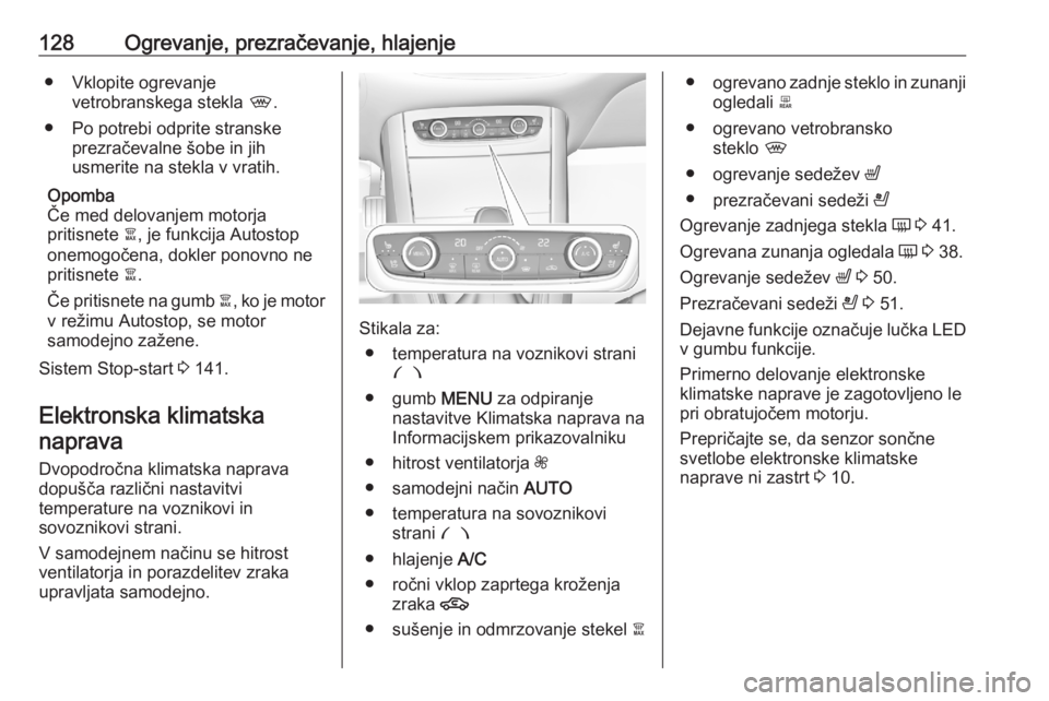 OPEL GRANDLAND X 2020  Uporabniški priročnik 128Ogrevanje, prezračevanje, hlajenje● Vklopite ogrevanjevetrobranskega stekla  ,.
● Po potrebi odprite stranske prezračevalne šobe in jih
usmerite na stekla v vratih.
Opomba
Če med delovanjem