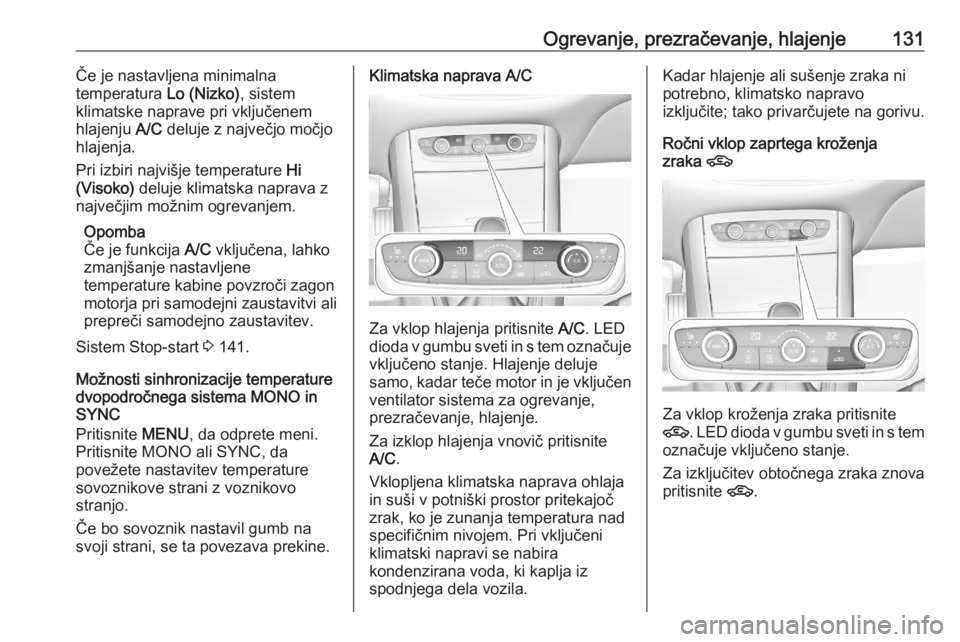 OPEL GRANDLAND X 2020  Uporabniški priročnik Ogrevanje, prezračevanje, hlajenje131Če je nastavljena minimalna
temperatura  Lo (Nizko), sistem
klimatske naprave pri vključenem
hlajenju  A/C deluje z največjo močjo
hlajenja.
Pri izbiri najvi�