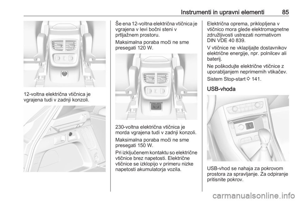 OPEL GRANDLAND X 2020  Uporabniški priročnik Instrumenti in upravni elementi85
12-voltna električna vtičnica je
vgrajena tudi v zadnji konzoli.
Še ena  12-voltna  električna vtičnica je
vgrajena v levi bočni steni v
prtljažnem prostoru.
M