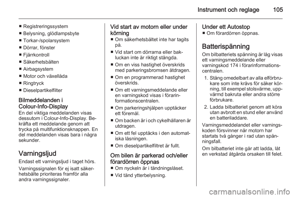 OPEL MERIVA 2015  Instruktionsbok Instrument och reglage105
■ Registreringssystem
■ Belysning, glödlampsbyte
■ Torkar-/spolarsystem
■ Dörrar, fönster
■ Fjärrkontroll
■ Säkerhetsbälten
■ Airbagsystem
■ Motor och v