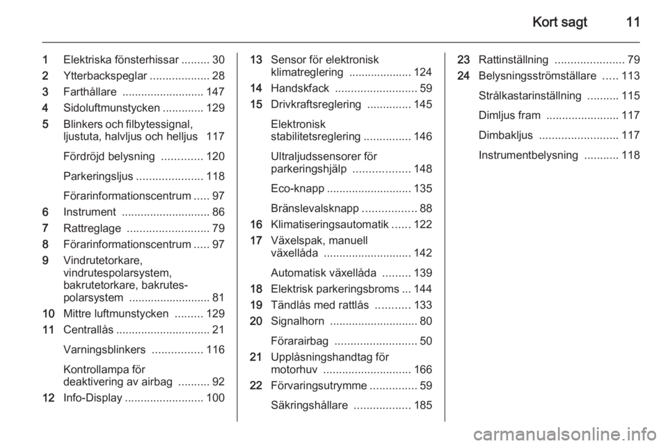 OPEL MERIVA 2015 Instruktionsbok Kort sagt11
1Elektriska fönsterhissar .........30
2 Ytterbackspeglar ...................28
3 Farthållare .......................... 147
4 Sidoluftmunstycken .............129
5 Blinkers och filbytes OPEL MERIVA 2015 Instruktionsbok Kort sagt11
1Elektriska fönsterhissar .........30
2 Ytterbackspeglar ...................28
3 Farthållare .......................... 147
4 Sidoluftmunstycken .............129
5 Blinkers och filbytes