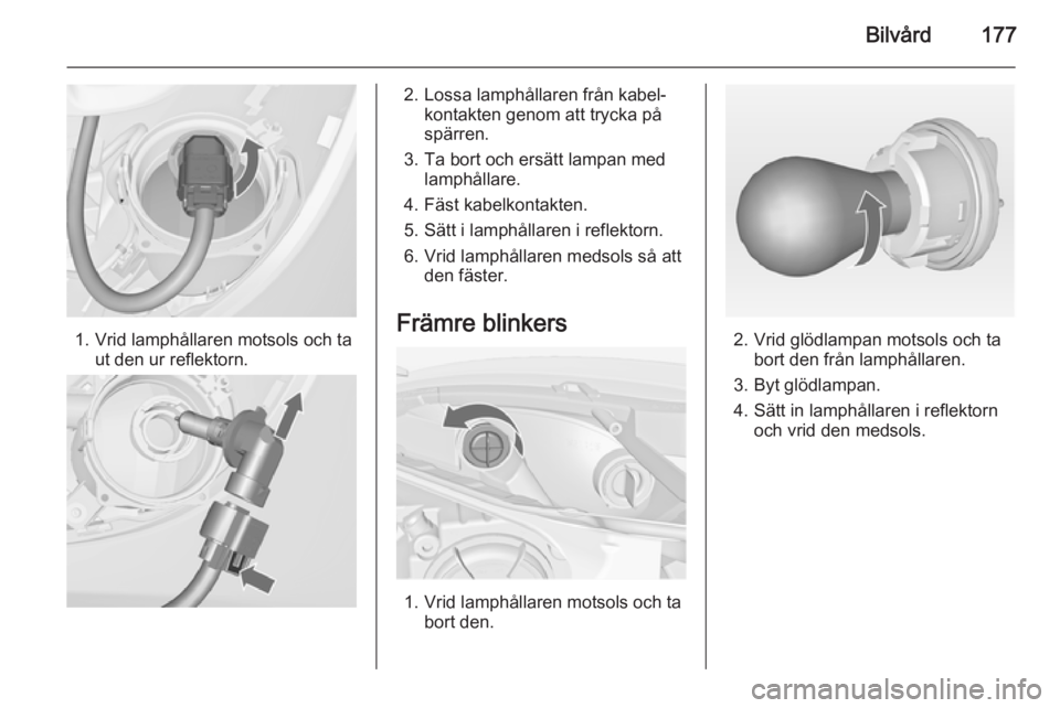 OPEL MERIVA 2015  Instruktionsbok Bilvård177
1. Vrid lamphållaren motsols och taut den ur reflektorn.
2. Lossa lamphållaren från kabel‐kontakten genom att trycka på
spärren.
3. Ta bort och ersätt lampan med lamphållare.
4. F