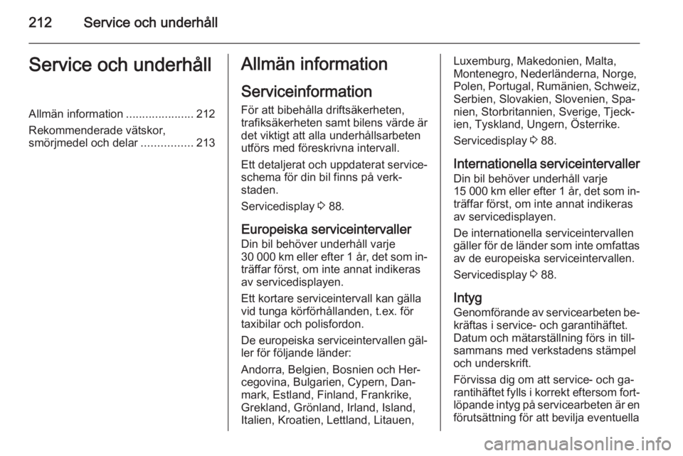 OPEL MERIVA 2015  Instruktionsbok 212Service och underhållService och underhållAllmän information.....................212
Rekommenderade vätskor, smörjmedel och delar ................213Allmän information
Serviceinformation För