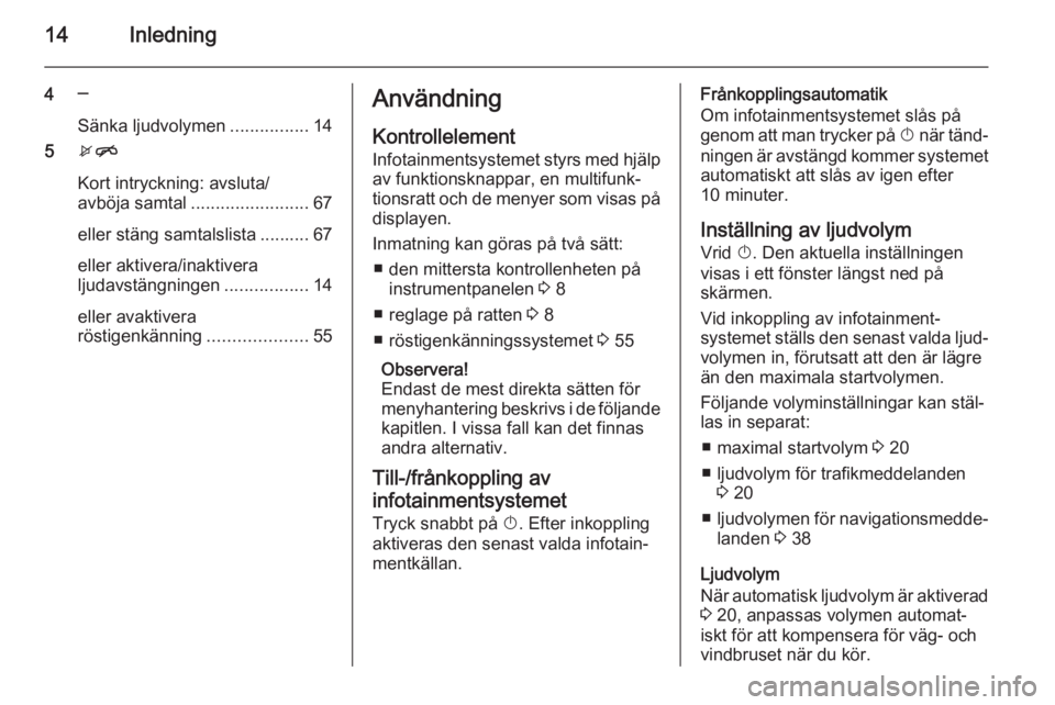 OPEL MERIVA 2015.5  Handbok för infotainmentsystem 14Inledning
4─
Sänka ljudvolymen ................14
5 xn
Kort intryckning: avsluta/
avböja samtal ........................ 67
eller stäng samtalslista .......... 67
eller aktivera/inaktivera
ljud