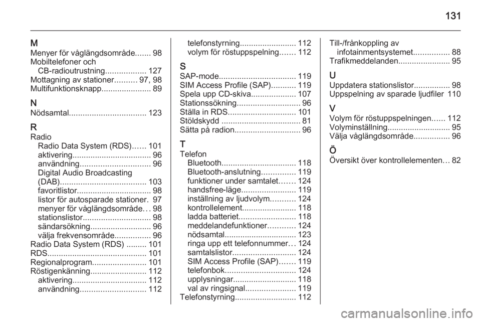 OPEL MERIVA 2015.5  Handbok för infotainmentsystem 131
M
Menyer för våglängdsområde .......98
Mobiltelefoner och CB-radioutrustning ..................127
Mottagning av stationer ..........97, 98
Multifunktionsknapp ......................89
N Nöds