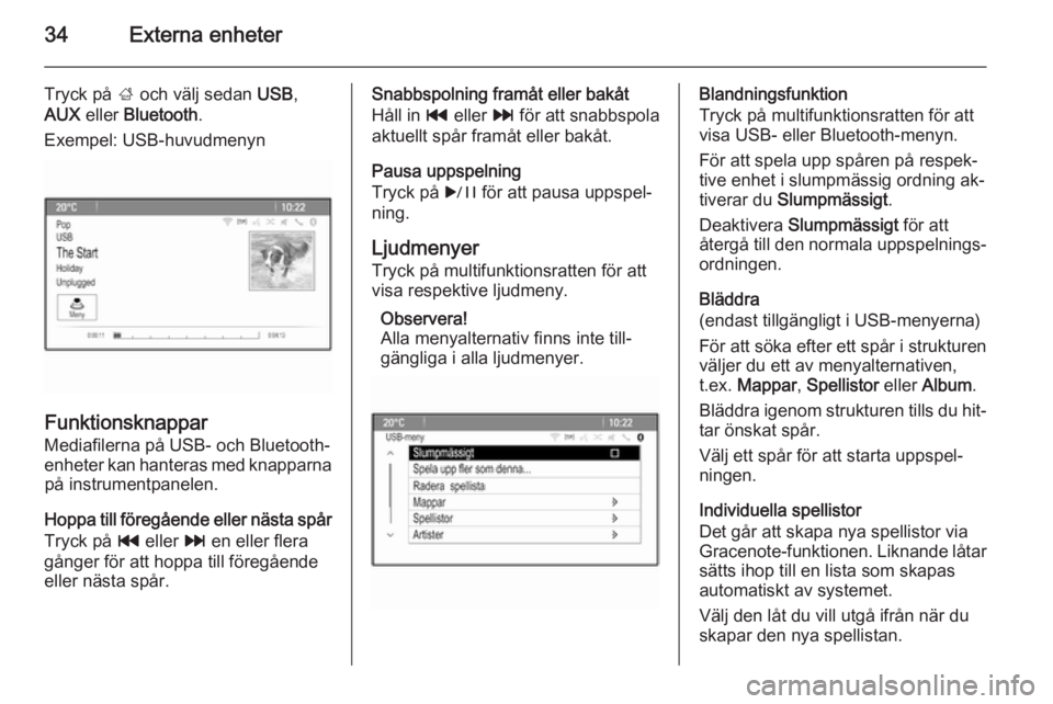 OPEL MERIVA 2015.5  Handbok för infotainmentsystem 34Externa enheter
Tryck på ; och välj sedan  USB,
AUX  eller  Bluetooth .
Exempel: USB-huvudmenyn
Funktionsknappar
Mediafilerna på USB- och Bluetooth- enheter kan hanteras med knapparna på instrum
