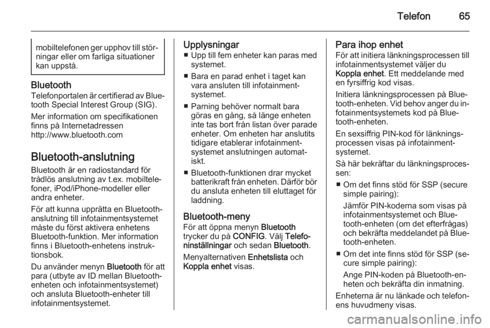 OPEL MERIVA 2015.5  Handbok för infotainmentsystem Telefon65mobiltelefonen ger upphov till stör‐
ningar eller om farliga situationer
kan uppstå.
Bluetooth
Telefonportalen är certifierad av Blue‐
tooth Special Interest Group (SIG).
Mer informati
