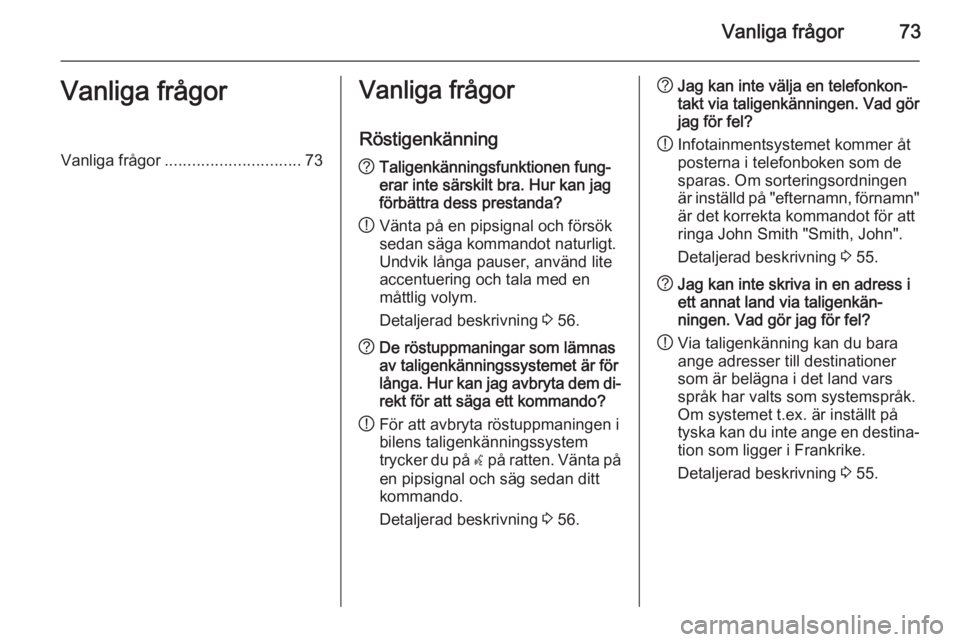 OPEL MERIVA 2015.5 Handbok för infotainmentsystem Vanliga frågor73Vanliga frågorVanliga frågor.............................. 73Vanliga frågor
Röstigenkänning? Taligenkänningsfunktionen fung‐
erar inte särskilt bra. Hur kan jag
förbättra d OPEL MERIVA 2015.5 Handbok för infotainmentsystem Vanliga frågor73Vanliga frågorVanliga frågor.............................. 73Vanliga frågor
Röstigenkänning? Taligenkänningsfunktionen fung‐
erar inte särskilt bra. Hur kan jag
förbättra d