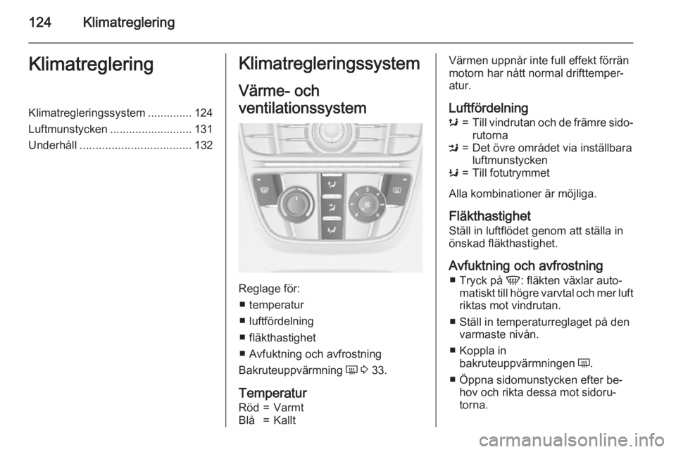 OPEL MERIVA 2015.5  Instruktionsbok 124KlimatregleringKlimatregleringKlimatregleringssystem .............. 124
Luftmunstycken .......................... 131
Underhåll ................................... 132Klimatregleringssystem
Värme