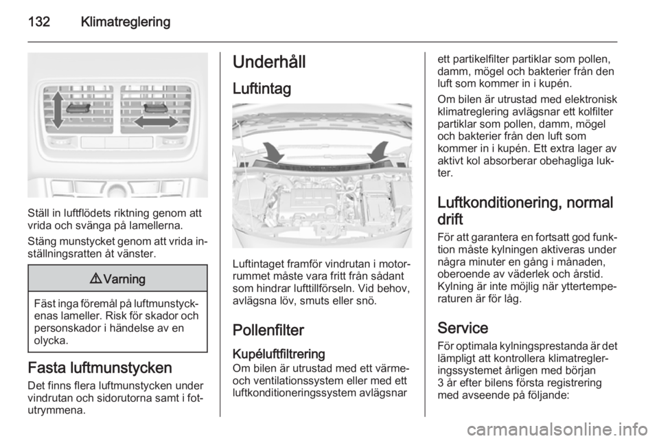 OPEL MERIVA 2015.5  Instruktionsbok 132Klimatreglering
Ställ in luftflödets riktning genom att
vrida och svänga på lamellerna.
Stäng munstycket genom att vrida in‐ ställningsratten åt vänster.
9 Varning
Fäst inga föremål p OPEL MERIVA 2015.5  Instruktionsbok 132Klimatreglering
Ställ in luftflödets riktning genom att
vrida och svänga på lamellerna.
Stäng munstycket genom att vrida in‐ ställningsratten åt vänster.
9 Varning
Fäst inga föremål p