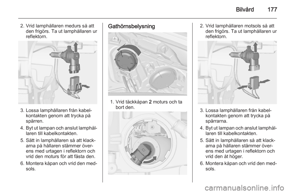 OPEL MERIVA 2015.5  Instruktionsbok Bilvård177
2. Vrid lamphållaren medurs så attden frigörs. Ta ut lamphållaren ur
reflektorn.
3. Lossa lamphållaren från kabel‐ kontakten genom att trycka på
spärren.
4. Byt ut lampan och ans
