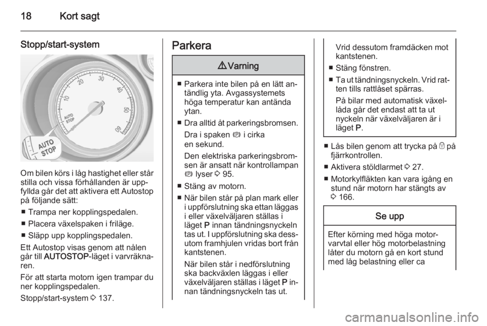 OPEL MERIVA 2015.5  Instruktionsbok 18Kort sagt
Stopp/start-system
Om bilen körs i låg hastighet eller stårstilla och vissa förhållanden är upp‐
fyllda går det att aktivera ett Autostop
på följande sätt:
■ Trampa ner koppl