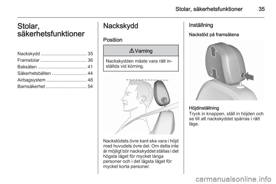 OPEL MERIVA 2015.5  Instruktionsbok Stolar, säkerhetsfunktioner35Stolar,
säkerhetsfunktionerNackskydd ................................... 35
Framstolar .................................... 36
Baksäten ................................
