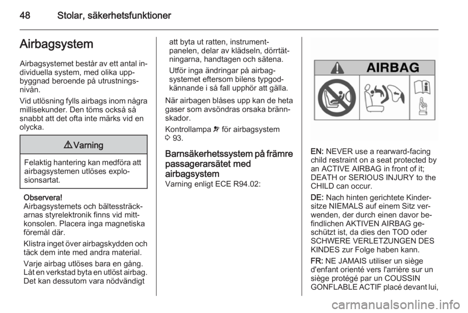 OPEL MERIVA 2015.5  Instruktionsbok 48Stolar, säkerhetsfunktionerAirbagsystem
Airbagsystemet består av ett antal in‐
dividuella system, med olika upp‐
byggnad beroende på utrustnings‐
nivån.
Vid utlösning fylls airbags inom n