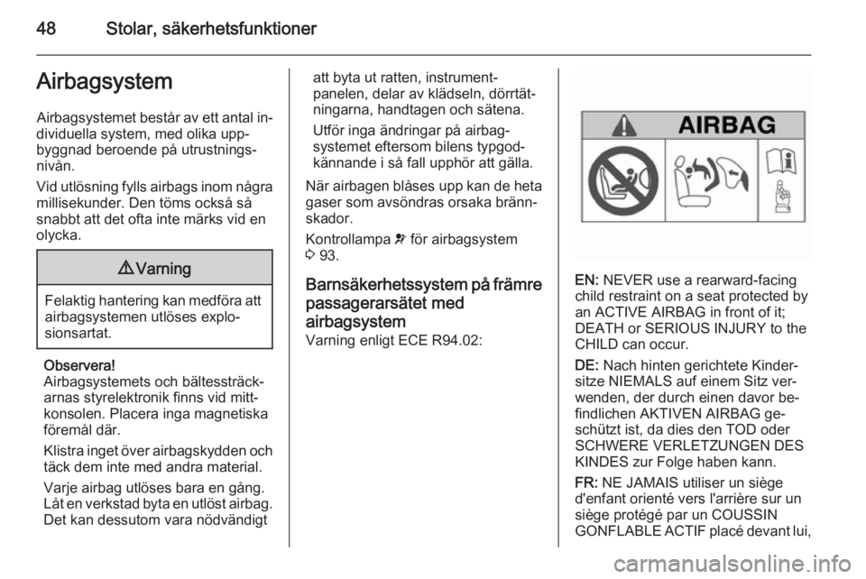OPEL MERIVA 2015.5 Instruktionsbok 48Stolar, säkerhetsfunktionerAirbagsystem
Airbagsystemet består av ett antal in‐
dividuella system, med olika upp‐
byggnad beroende på utrustnings‐
nivån.
Vid utlösning fylls airbags inom n OPEL MERIVA 2015.5 Instruktionsbok 48Stolar, säkerhetsfunktionerAirbagsystem
Airbagsystemet består av ett antal in‐
dividuella system, med olika upp‐
byggnad beroende på utrustnings‐
nivån.
Vid utlösning fylls airbags inom n