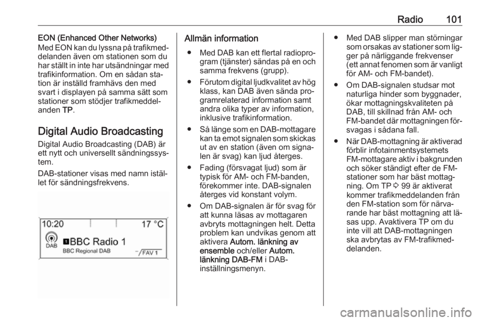 OPEL MERIVA 2016 Handbok för infotainmentsystem Radio101EON (Enhanced Other Networks)
Med EON kan du lyssna på trafikmed‐
delanden även om stationen som du
har ställt in inte har utsändningar med
trafikinformation. Om en sådan sta‐
tion ä OPEL MERIVA 2016 Handbok för infotainmentsystem Radio101EON (Enhanced Other Networks)
Med EON kan du lyssna på trafikmed‐
delanden även om stationen som du
har ställt in inte har utsändningar med
trafikinformation. Om en sådan sta‐
tion ä