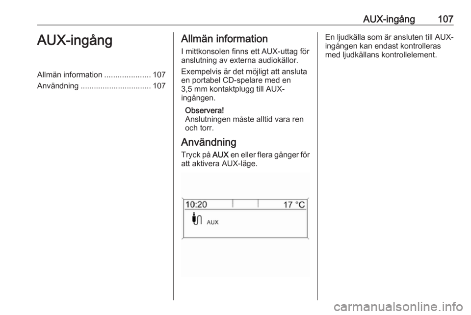 OPEL MERIVA 2016 Handbok för infotainmentsystem AUX-ingång107AUX-ingångAllmän information.....................107
Användning ................................ 107Allmän information
I mittkonsolen finns ett AUX-uttag för
anslutning av externa a OPEL MERIVA 2016 Handbok för infotainmentsystem AUX-ingång107AUX-ingångAllmän information.....................107
Användning ................................ 107Allmän information
I mittkonsolen finns ett AUX-uttag för
anslutning av externa a