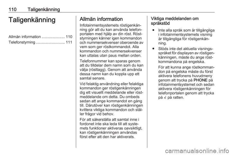 OPEL MERIVA 2016 Handbok för infotainmentsystem 110TaligenkänningTaligenkänningAllmän information.....................110
Telefonstyrning .......................... 111Allmän information
Infotainmentsystemets röstigenkän‐
ning gör att du k OPEL MERIVA 2016 Handbok för infotainmentsystem 110TaligenkänningTaligenkänningAllmän information.....................110
Telefonstyrning .......................... 111Allmän information
Infotainmentsystemets röstigenkän‐
ning gör att du k