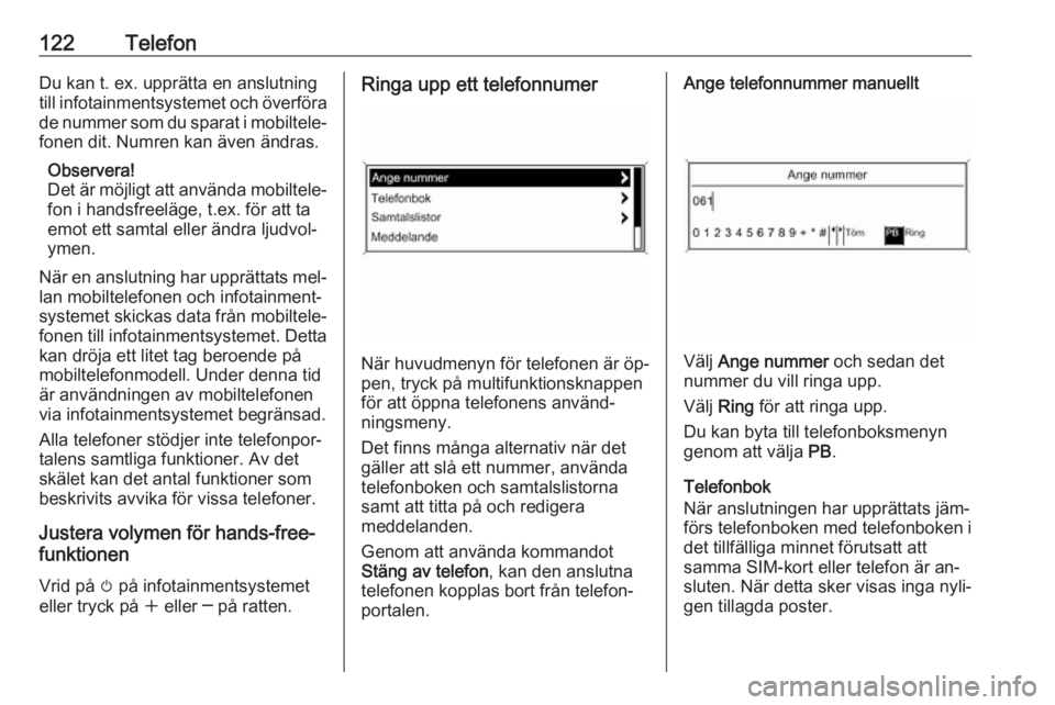 OPEL MERIVA 2016 Handbok för infotainmentsystem 122TelefonDu kan t. ex. upprätta en anslutning
till infotainmentsystemet och överföra
de nummer som du sparat i mobiltele‐ fonen dit. Numren kan även ändras.
Observera!
Det är möjligt att anv OPEL MERIVA 2016 Handbok för infotainmentsystem 122TelefonDu kan t. ex. upprätta en anslutning
till infotainmentsystemet och överföra
de nummer som du sparat i mobiltele‐ fonen dit. Numren kan även ändras.
Observera!
Det är möjligt att anv