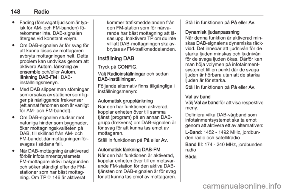 OPEL MERIVA 2016 Handbok för infotainmentsystem 148Radio●Fading (försvagat ljud som är typ‐
isk för AM- och FM-banden) fö‐
rekommer inte. DAB-signalen återges vid konstant volym.
● Om DAB-signalen är för svag för att kunna läsas av OPEL MERIVA 2016 Handbok för infotainmentsystem 148Radio●Fading (försvagat ljud som är typ‐
isk för AM- och FM-banden) fö‐
rekommer inte. DAB-signalen återges vid konstant volym.
● Om DAB-signalen är för svag för att kunna läsas av