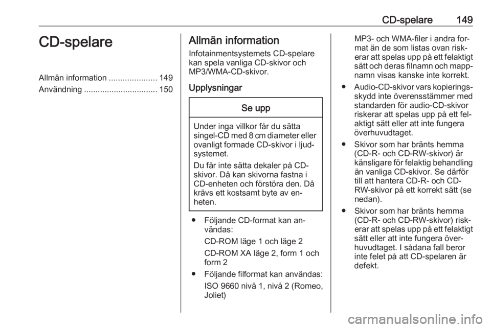 OPEL MERIVA 2016 Handbok för infotainmentsystem CD-spelare149CD-spelareAllmän information.....................149
Användning ................................ 150Allmän information
Infotainmentsystemets CD-spelare
kan spela vanliga CD-skivor och
OPEL MERIVA 2016 Handbok för infotainmentsystem CD-spelare149CD-spelareAllmän information.....................149
Användning ................................ 150Allmän information
Infotainmentsystemets CD-spelare
kan spela vanliga CD-skivor och