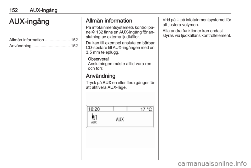 OPEL MERIVA 2016 Handbok för infotainmentsystem 152AUX-ingångAUX-ingångAllmän information.....................152
Användning ................................ 152Allmän information
På infotainmentsystemets kontrollpa‐ nel 3 132 finns en AU OPEL MERIVA 2016 Handbok för infotainmentsystem 152AUX-ingångAUX-ingångAllmän information.....................152
Användning ................................ 152Allmän information
På infotainmentsystemets kontrollpa‐ nel 3 132 finns en AU