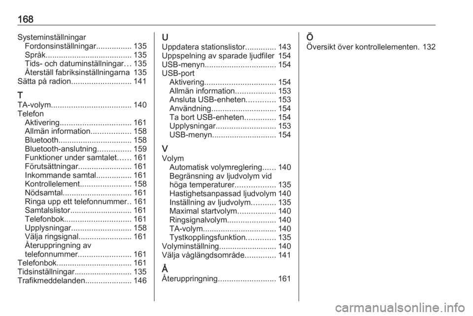 OPEL MERIVA 2016  Handbok för infotainmentsystem 168SysteminställningarFordonsinställningar ................135
Språk ....................................... 135
Tids- och datuminställningar ...135
Återställ fabriksinställningarna 135
Sätta 