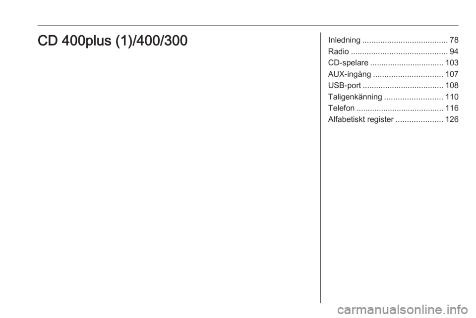 OPEL MERIVA 2016 Handbok för infotainmentsystem Inledning...................................... 78
Radio ........................................... 94
CD-spelare ................................. 103
AUX-ingång ............................... 107 OPEL MERIVA 2016 Handbok för infotainmentsystem Inledning...................................... 78
Radio ........................................... 94
CD-spelare ................................. 103
AUX-ingång ............................... 107